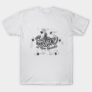 believe in your dreams. T-Shirt